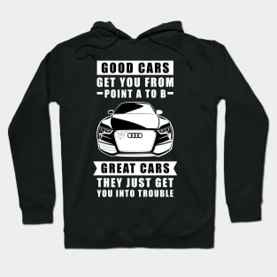 The Good Cars Get You From Point A To B, Great Cars - They Just Get You Into Trouble - Funny Car Quote Hoodie